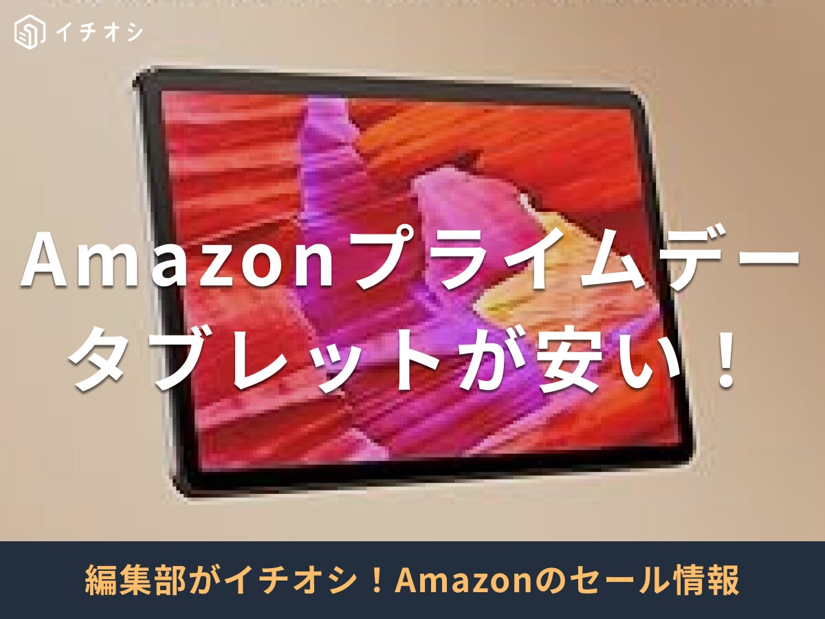 【Amazonプライムデー2025】「タブレット」を安く買うには？狙い目はFireタブレット◎セール価格とおすすめ28選
