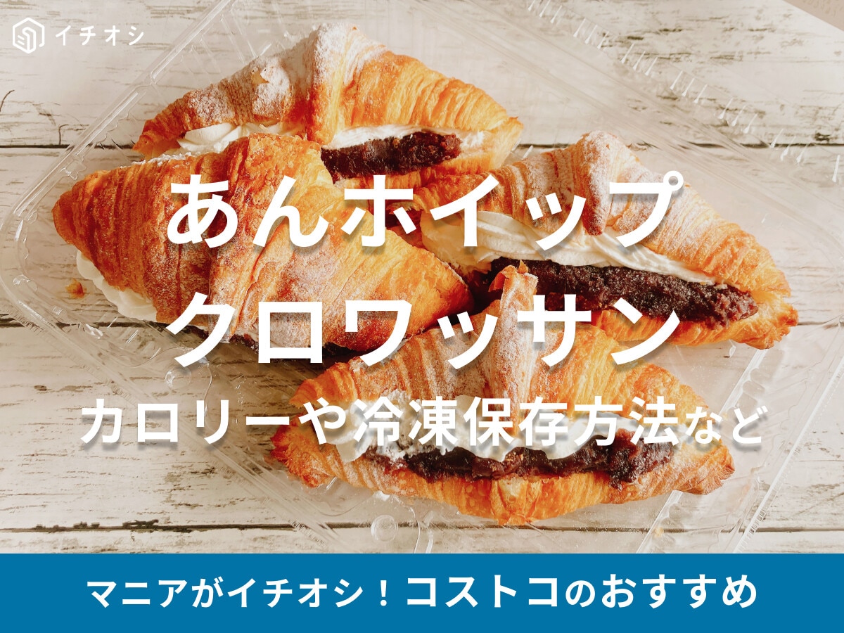 【2025年最新】コストコの「あんホイップクロワッサン」はボリューミー！冷凍保存方法・カロリーを解説！ずんだ版もある？