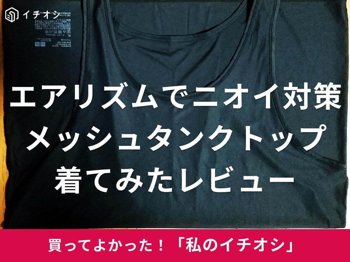 【ユニクロ】通気性◎「エアリズムデオドラントメッシュタンクトップ」は「サラサラつるつるの気持ちいい素材」（50代男性）
