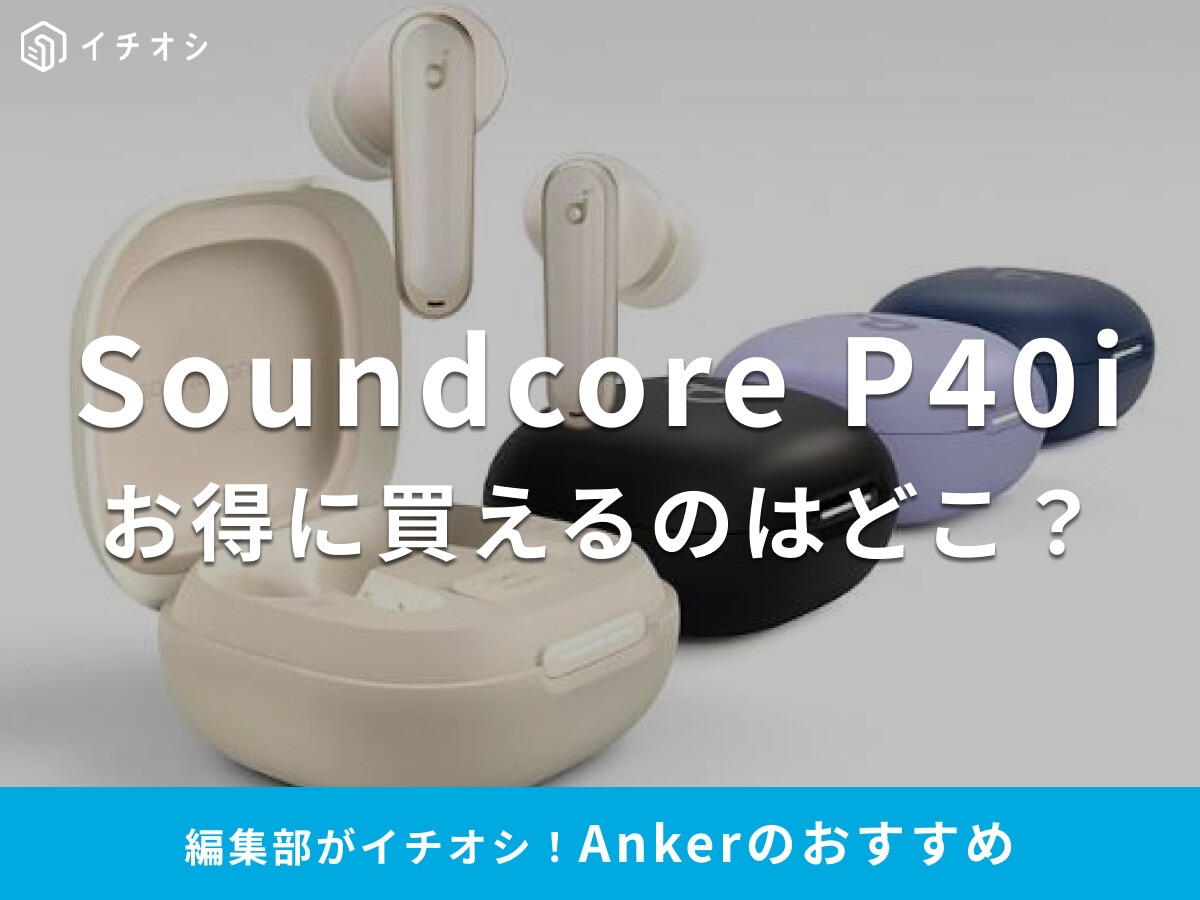 Ankerの「Soundcore P40i」セール情報まとめ！コスパ優秀イヤホンをもっと安く買えるのはどこ？