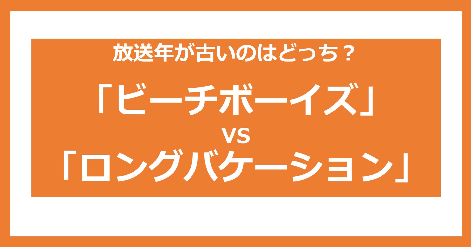 【放送年が古いのどっち？】ビーチボーイズ  vs ロングバケーション