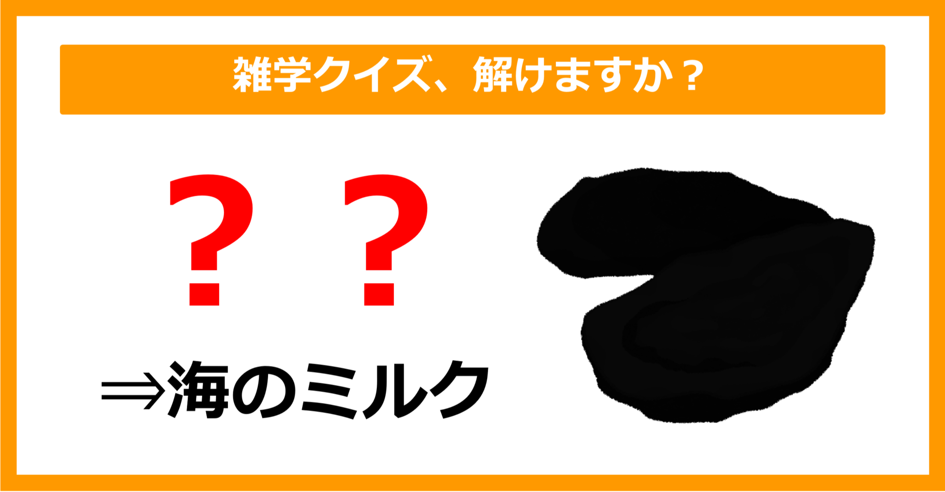【雑学クイズ】「海のミルク＝〇〇」空欄に入るのは？（第12問）
