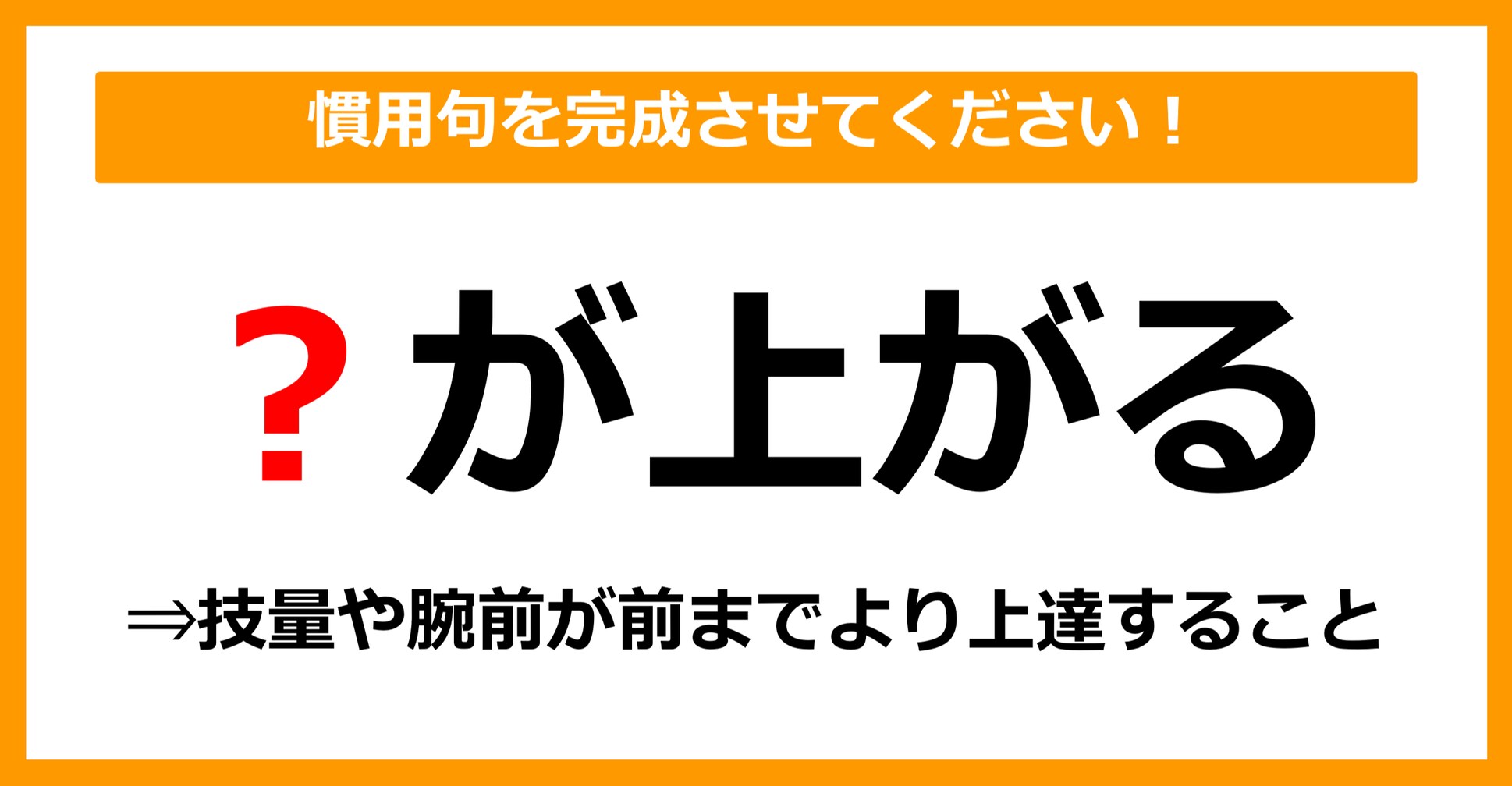 【慣用句クイズ】「技量が上がること＝〇が上がる」空欄に入る体の部位は？（第10問）