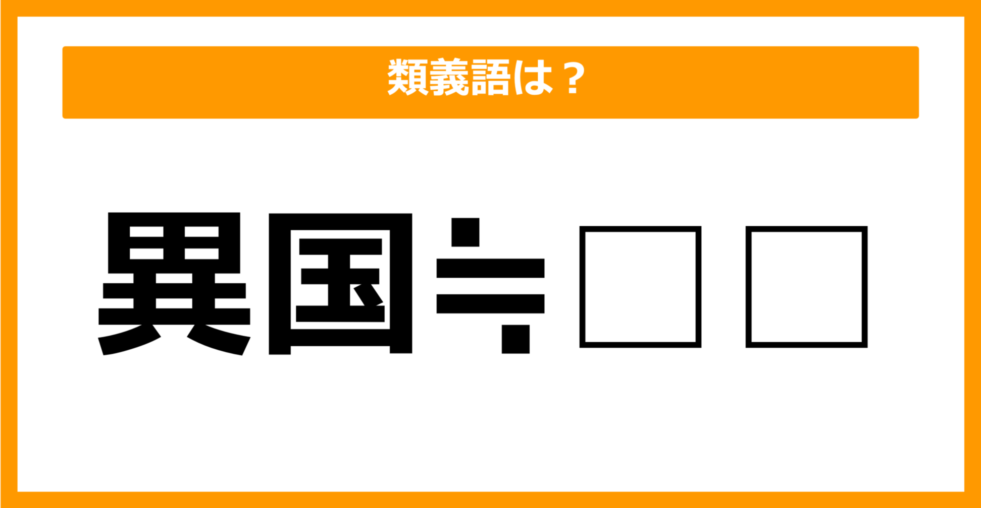 【類義語クイズ】「異国」の類義語は何でしょう？（第15問）