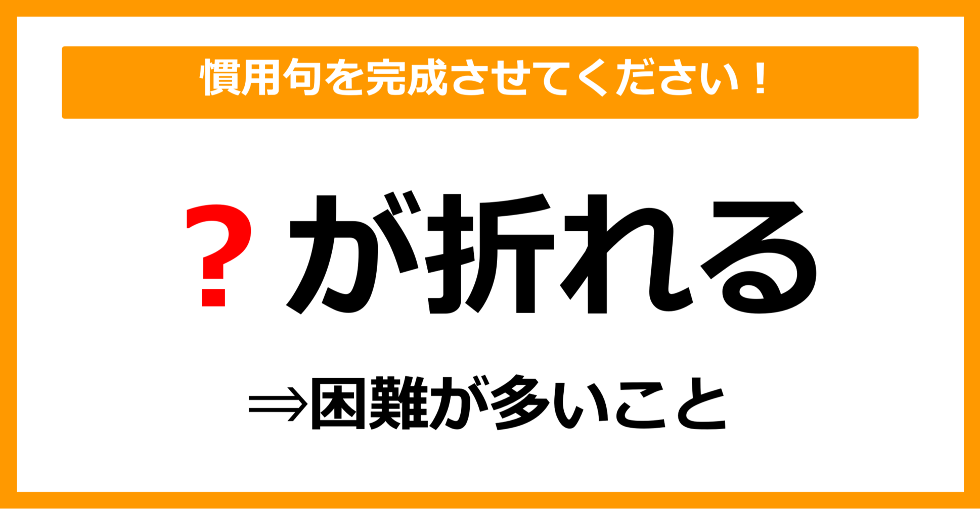 【慣用句クイズ】「困難が多い＝〇が折れる」空欄に入る体の部位は？（第20問）