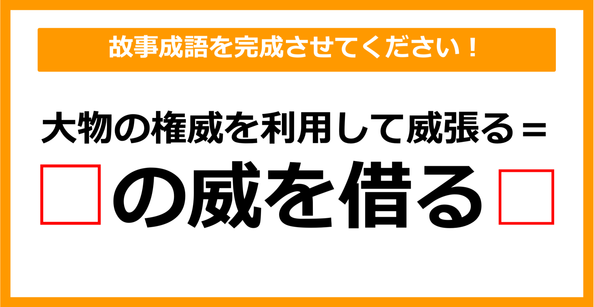 【故事成語クイズ】「〇の威を借る〇」空欄に入るのは？（第15問）