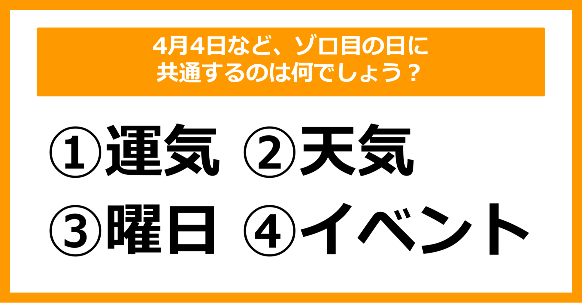 【雑学クイズ】4月4日など、偶数のゾロ目の日にほぼ共通するのは何でしょう？