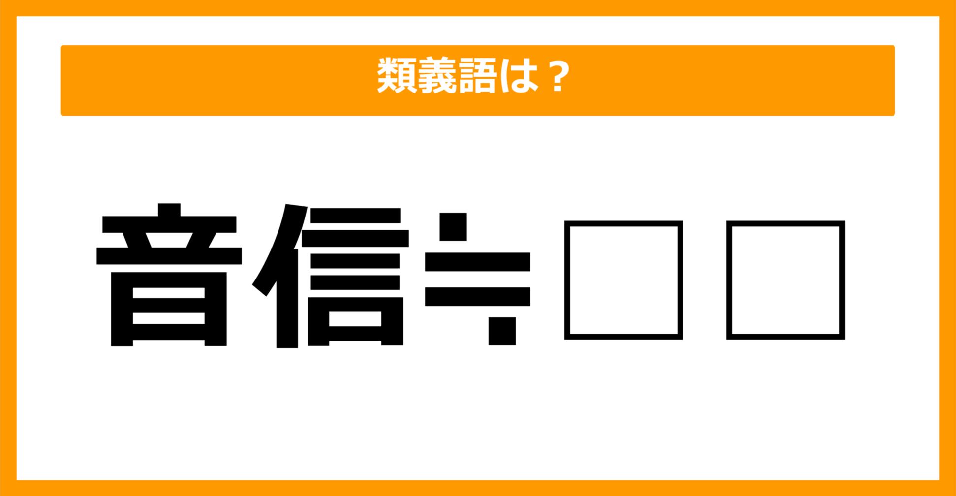 【類義語クイズ】「音信」の類義語は何でしょう？（第45問）