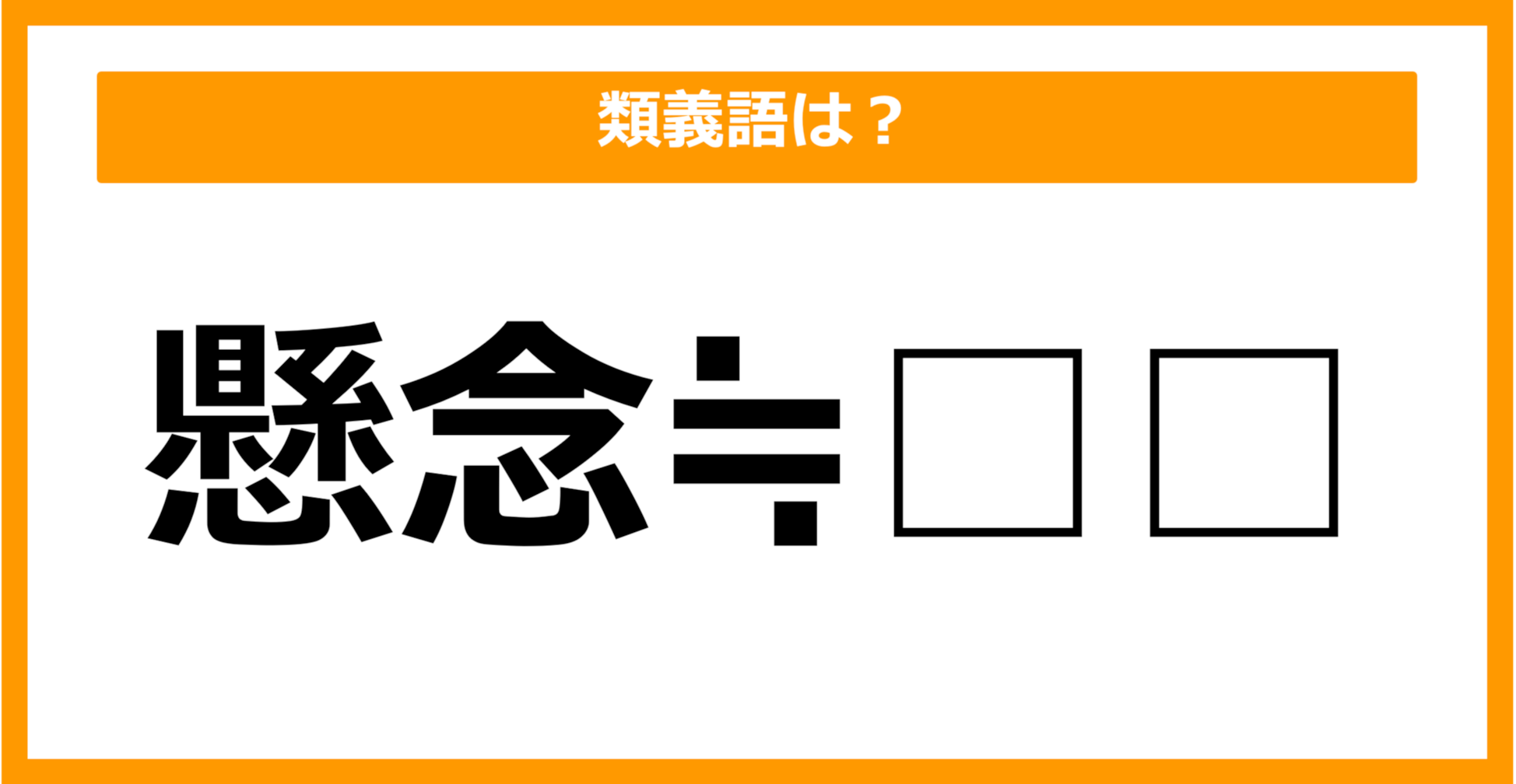 【類義語クイズ】「懸念」の類義語は何でしょう？（第48問）