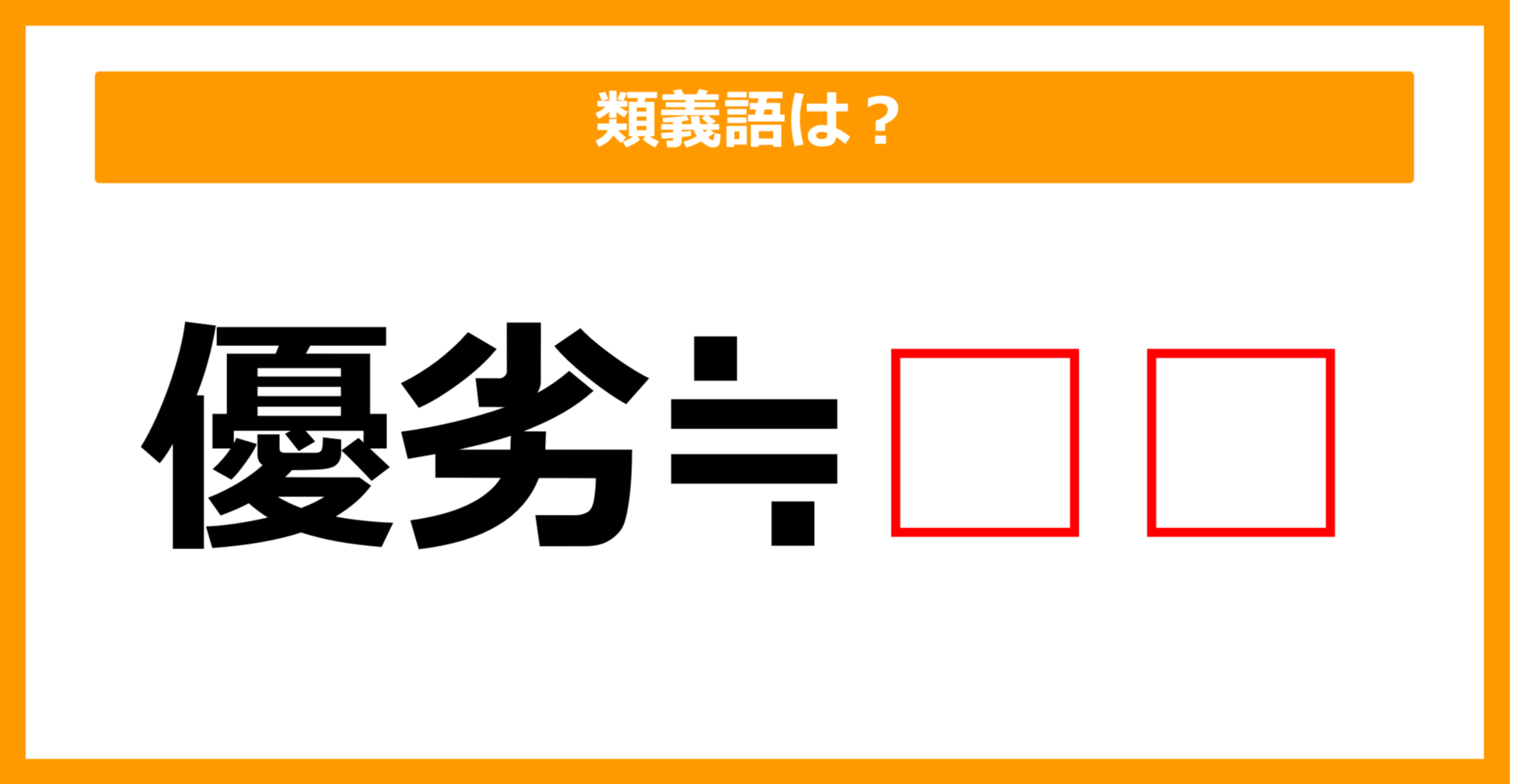 【類義語クイズ】「優劣」の類義語は何でしょう？（第68問）