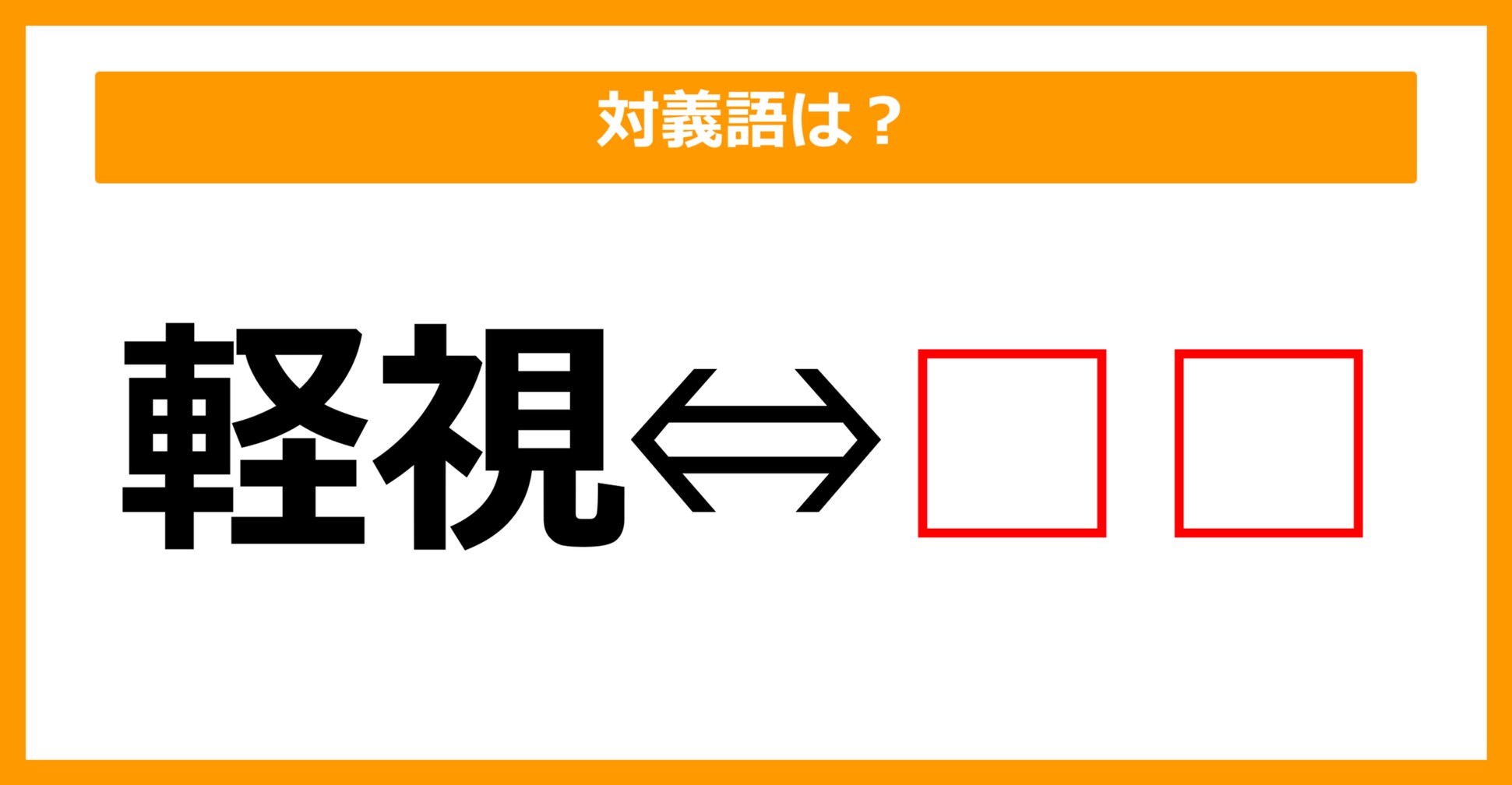 【対義語クイズ】「軽視」の対義語は何でしょう？（第76問）