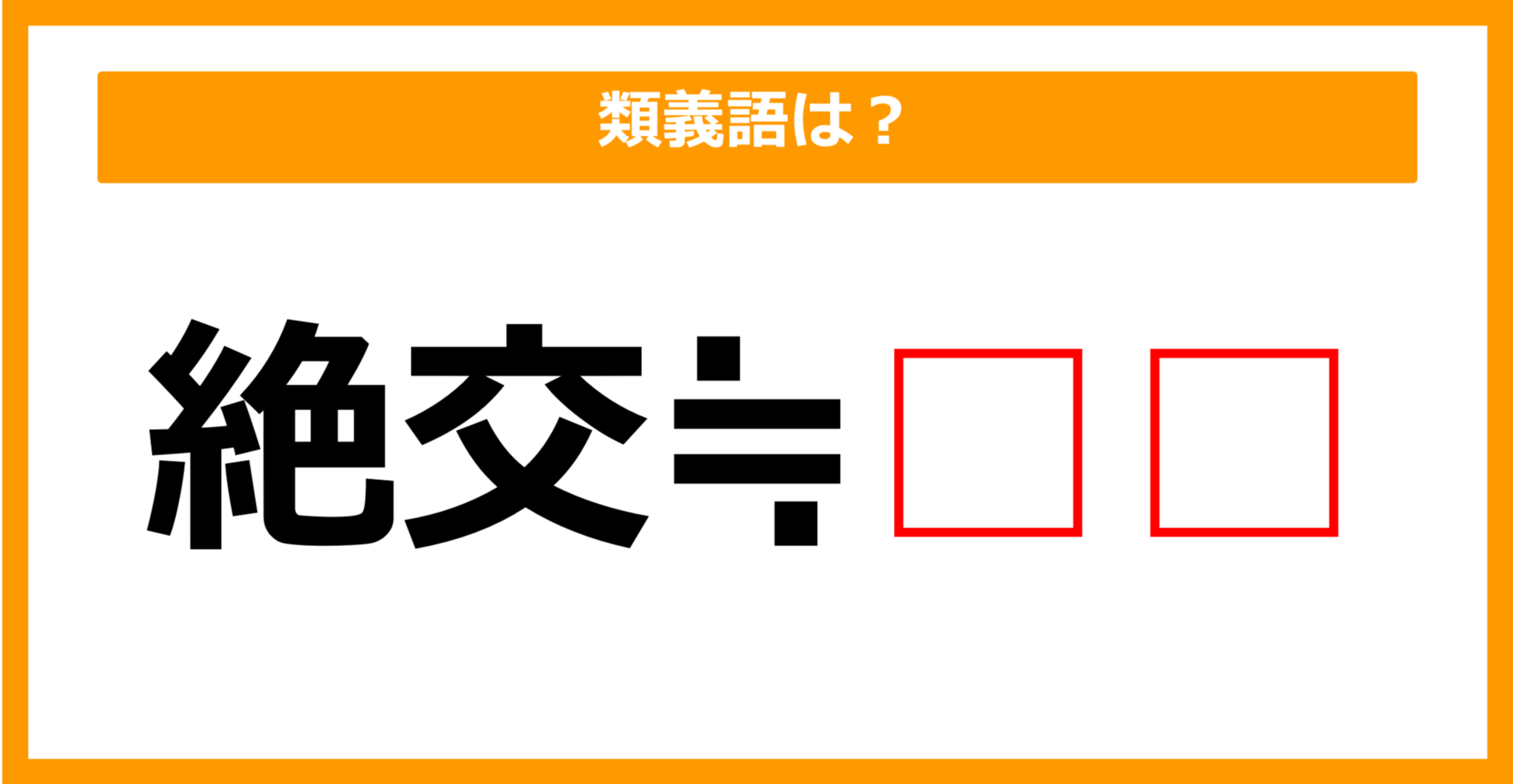 【類義語クイズ】「絶交」の類義語は何でしょう?(第76問)