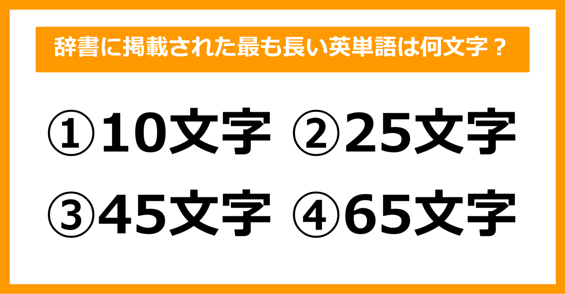 【雑学クイズ】辞書に掲載された最も長い英単語は何文字でしょう？