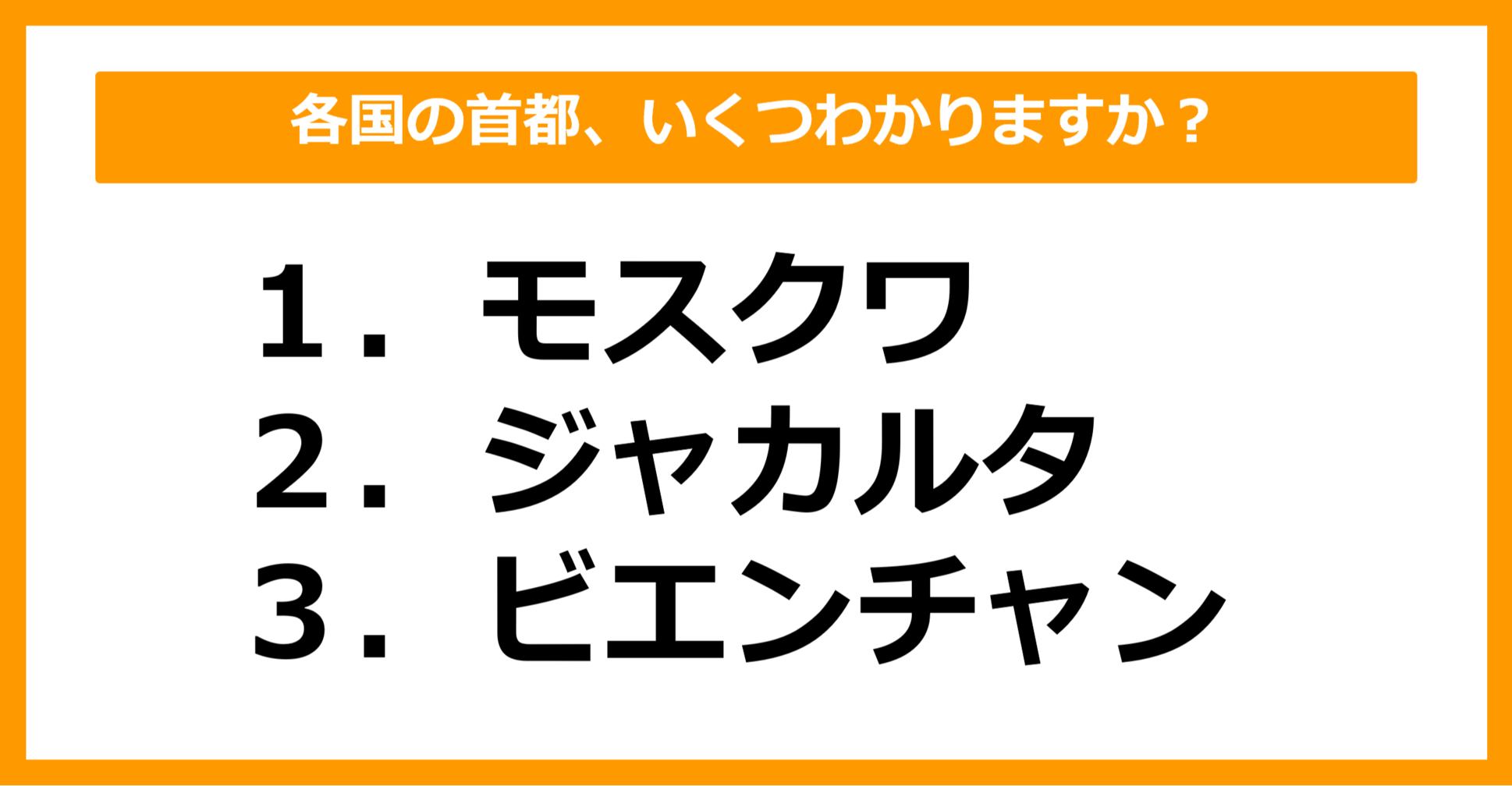 【世界地理】モスクワ、ジャカルタ、ビエンチャンの首都を持つ国はどこでしょう？（第38問）