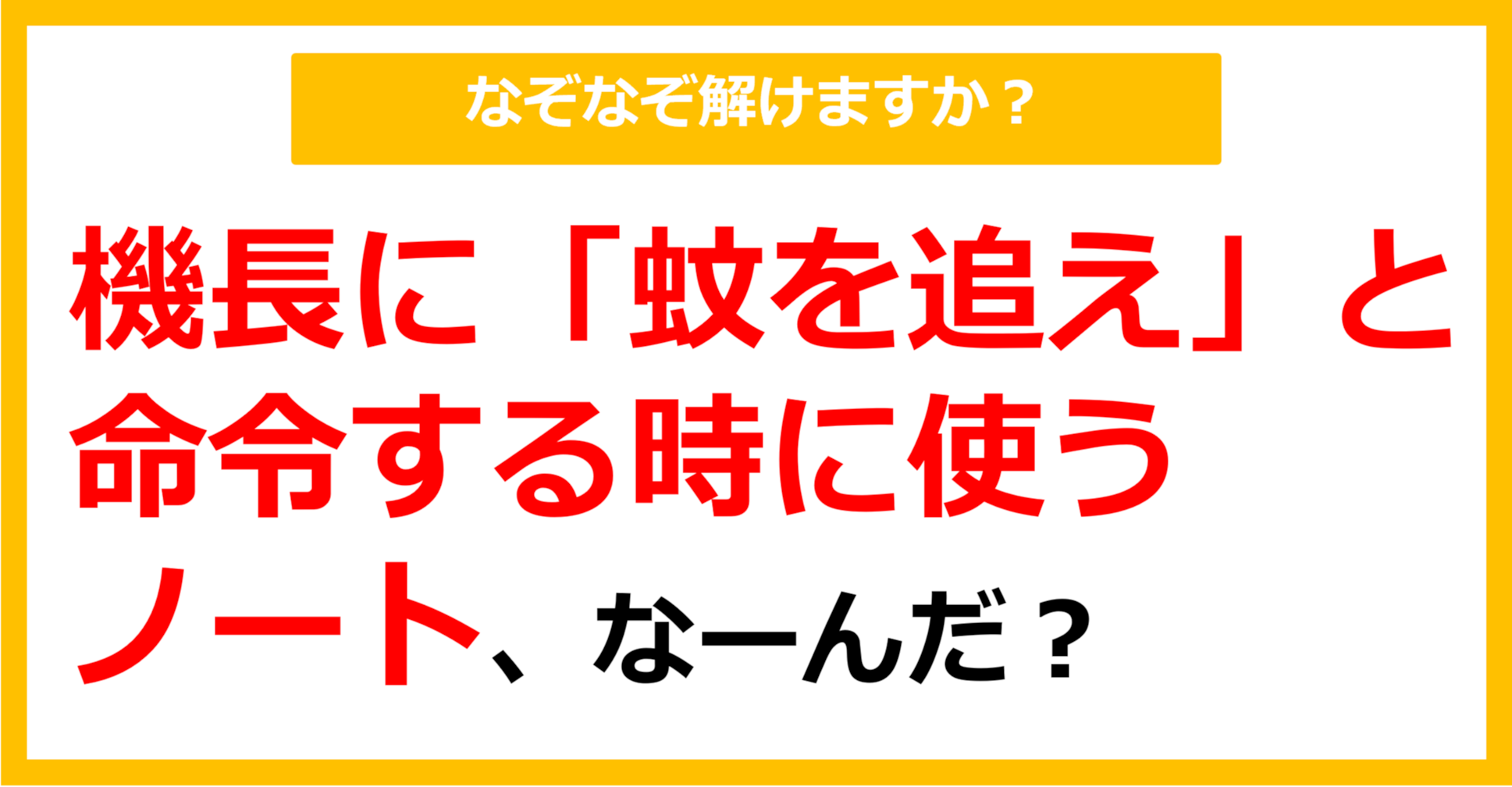 【なぞなぞ】機長に「蚊を追え」と命令する時に使うノート、なーんだ？（第10問）