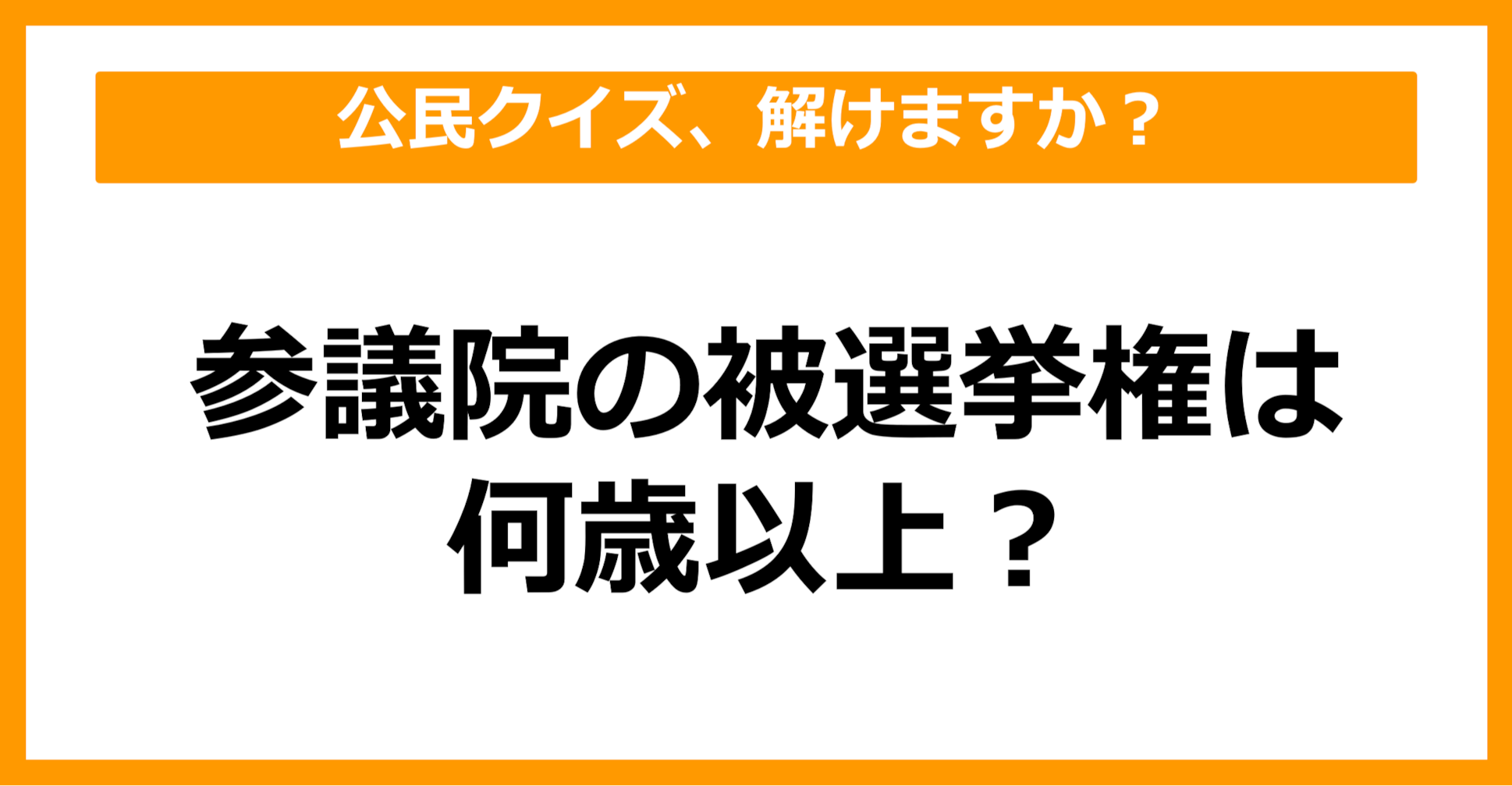 【公民クイズ】参議院の被選挙権は何歳以上？（第77問）