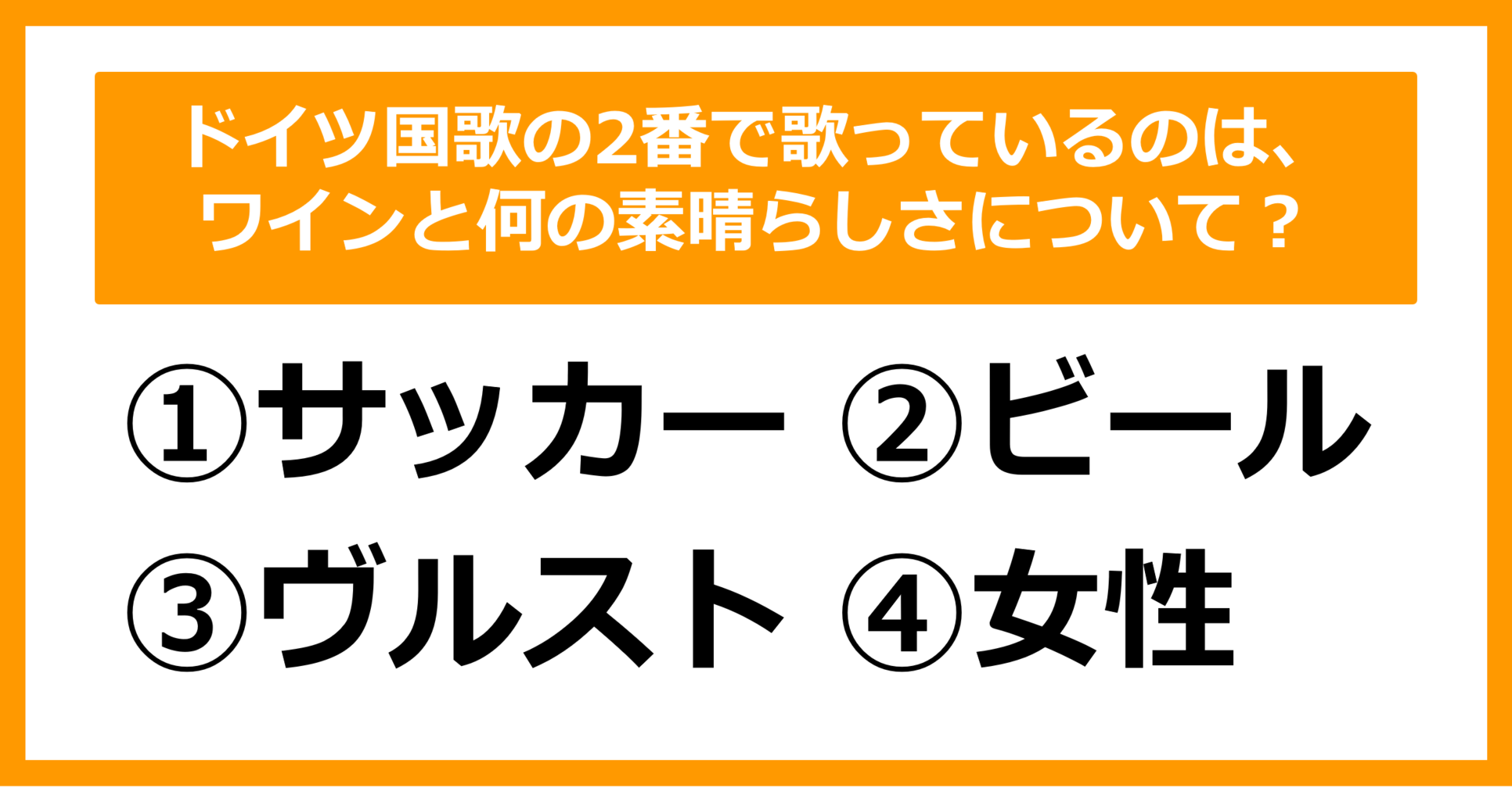 【雑学クイズ】ドイツ国歌の2番で歌っているのは、ワインと何の素晴らしさについて？