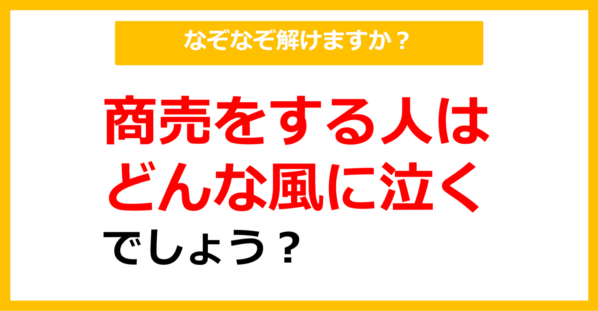 【なぞなぞ】商売をする人はどんな風に泣くでしょう？（第39問）