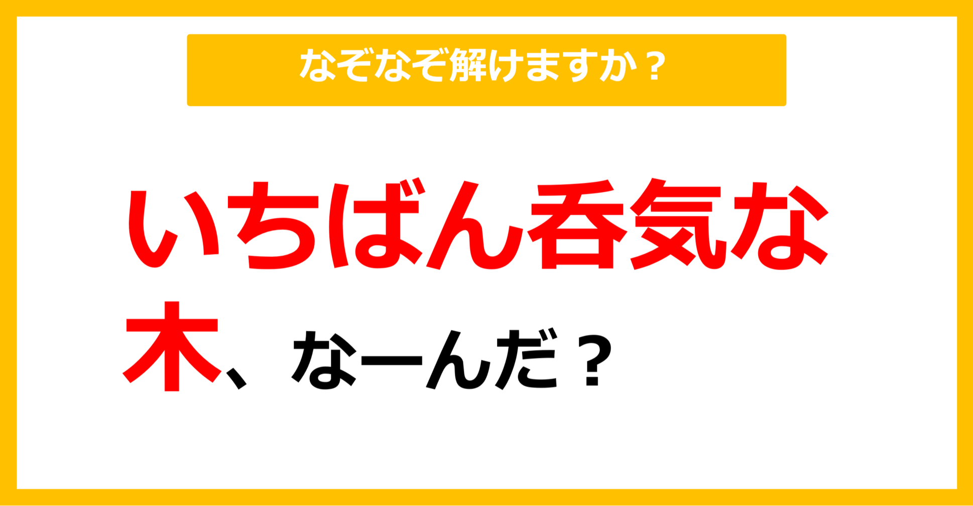 【なぞなぞ】いちばん呑気な木、なーんだ？（第58問）