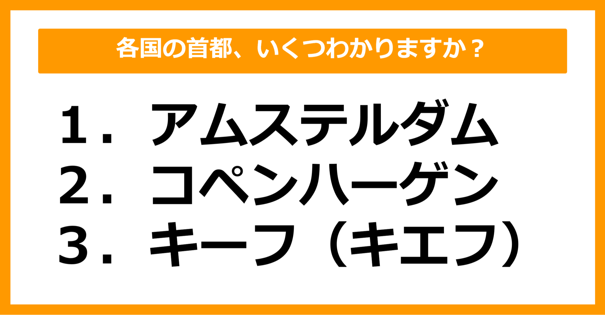 【世界地理】アムステルダム、コペンハーゲン、キーフ（キエフ）の首都を持つ国はどこでしょう？（第52問）