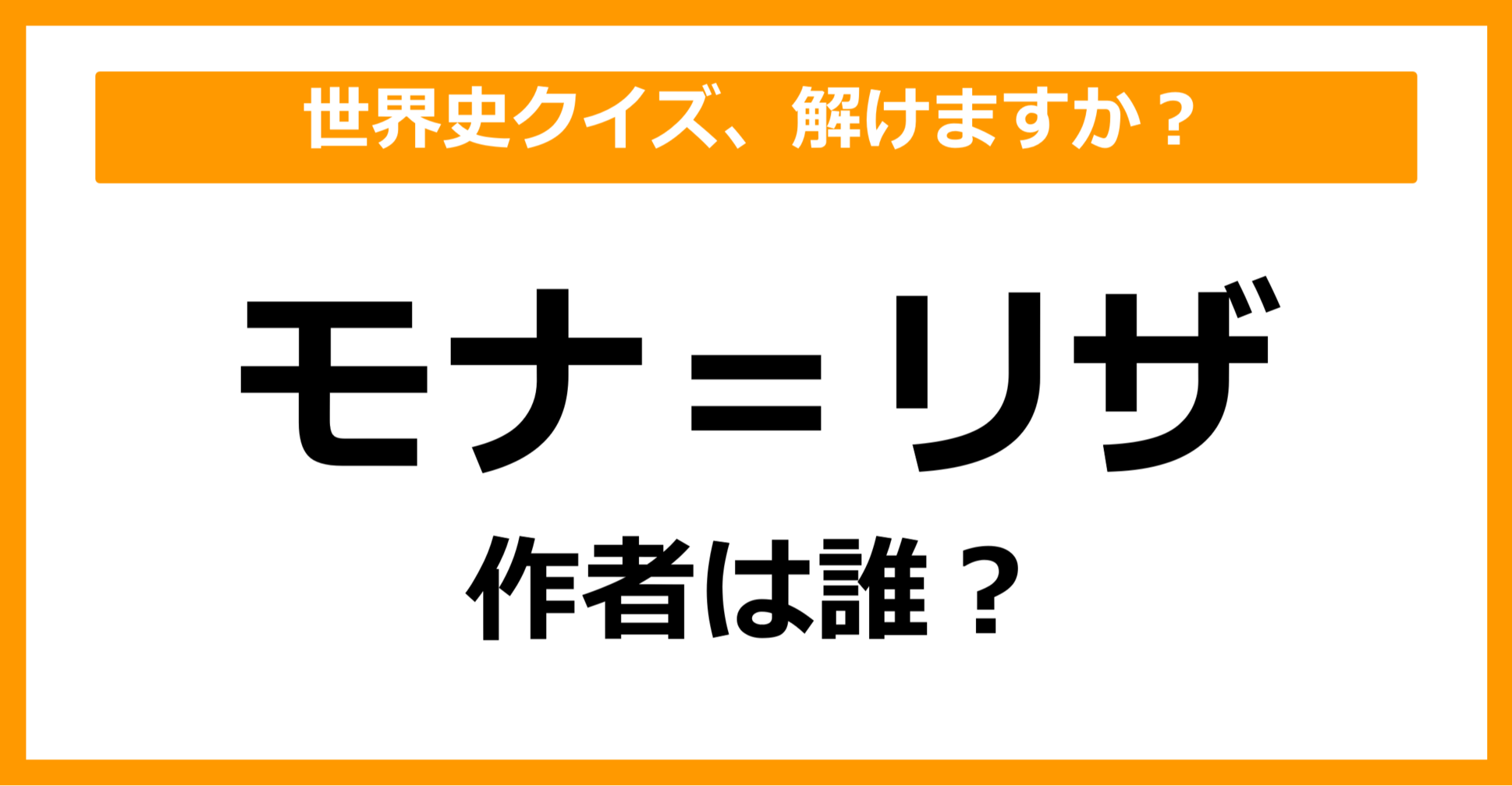 【世界史】『モナ＝リザ』の作者は誰でしょう？（第64問）