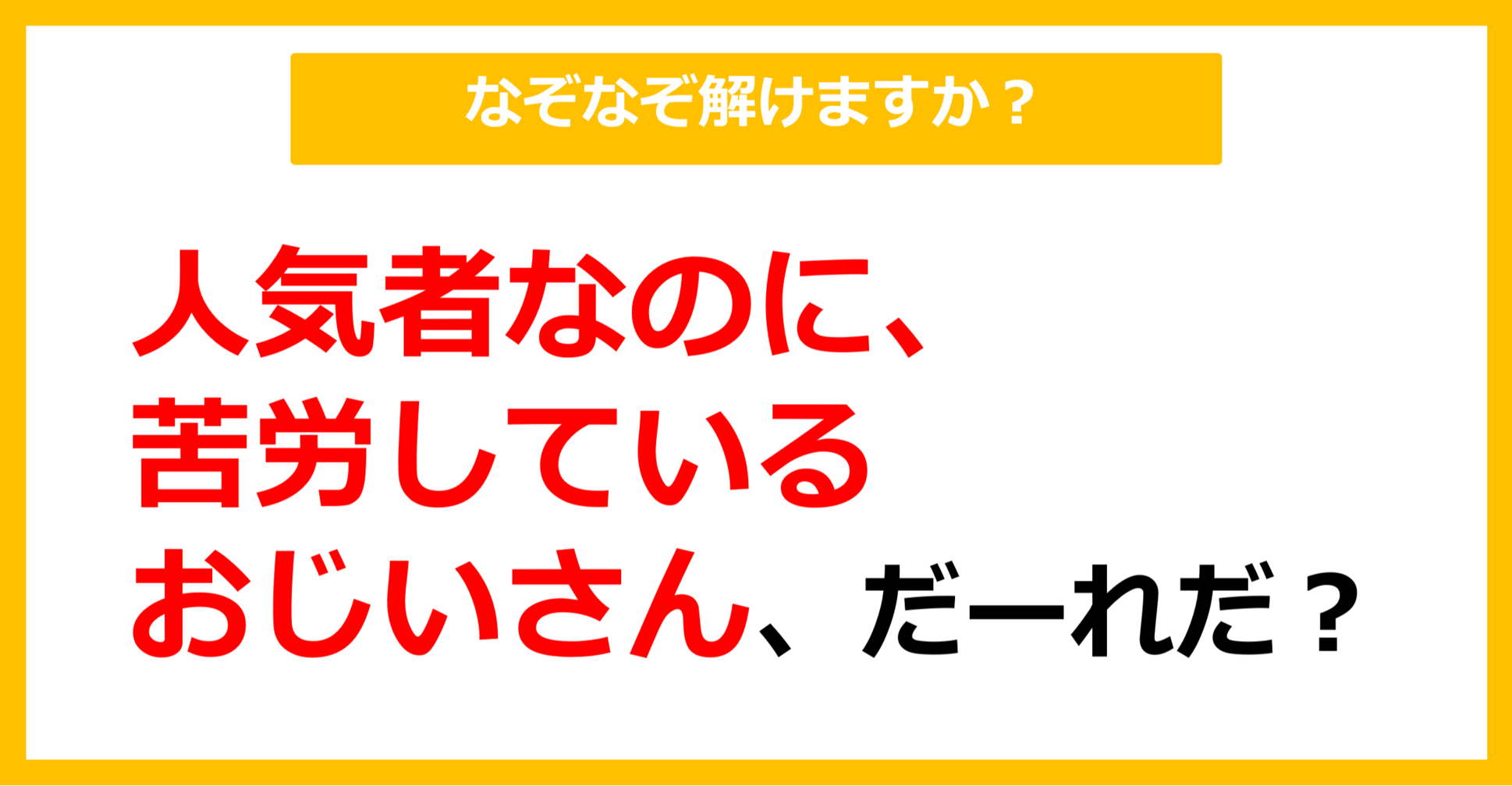【なぞなぞ】人気者なのに、苦労しているおじいさん、だーれだ？（第69問）