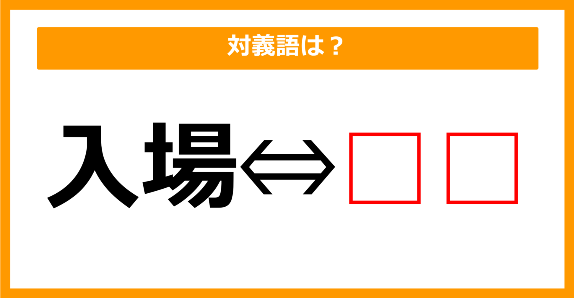 【対義語クイズ】「入場」の対義語は何でしょう?(第136問)