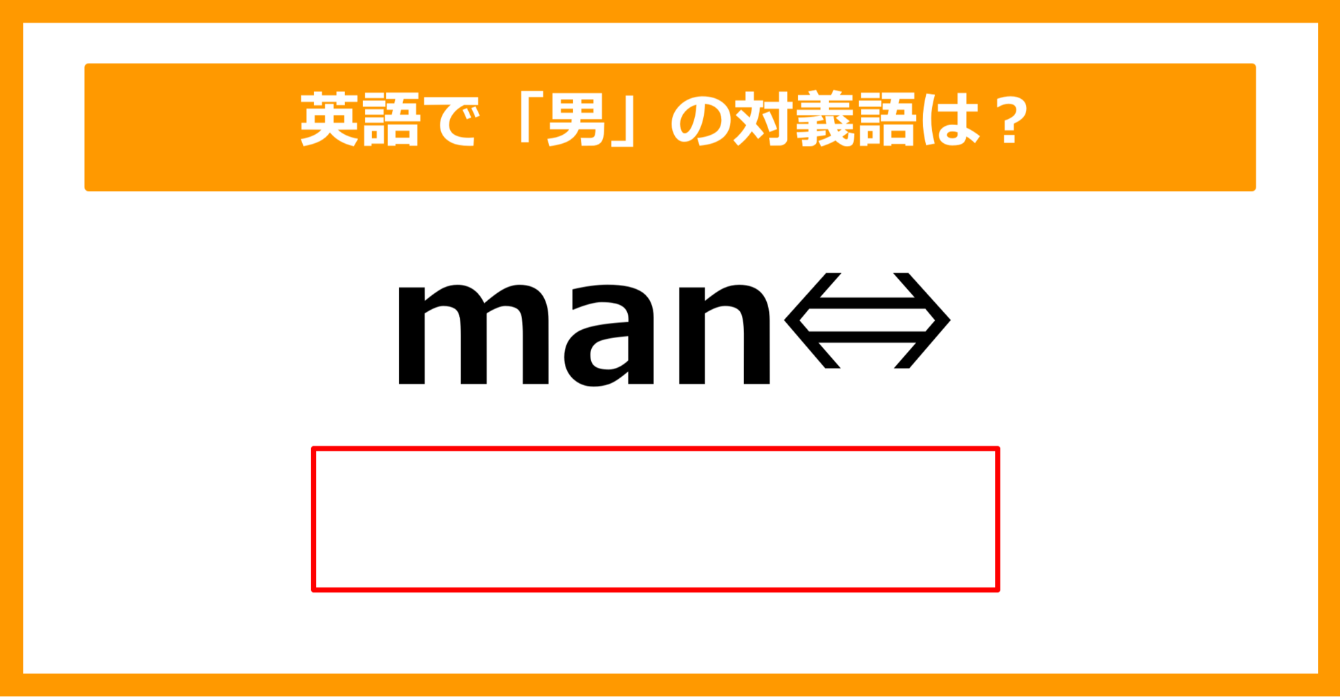 【対義語クイズ】「man（男）」の対義語は何でしょう？（第195問）