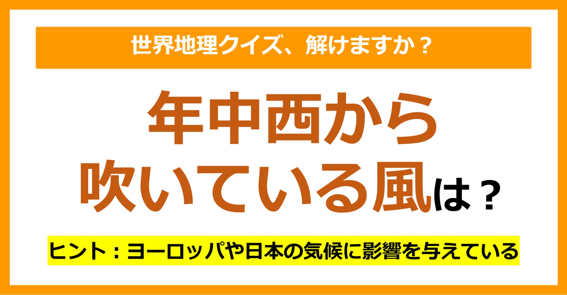 【世界地理】年中西から吹いている風は？（第113問）