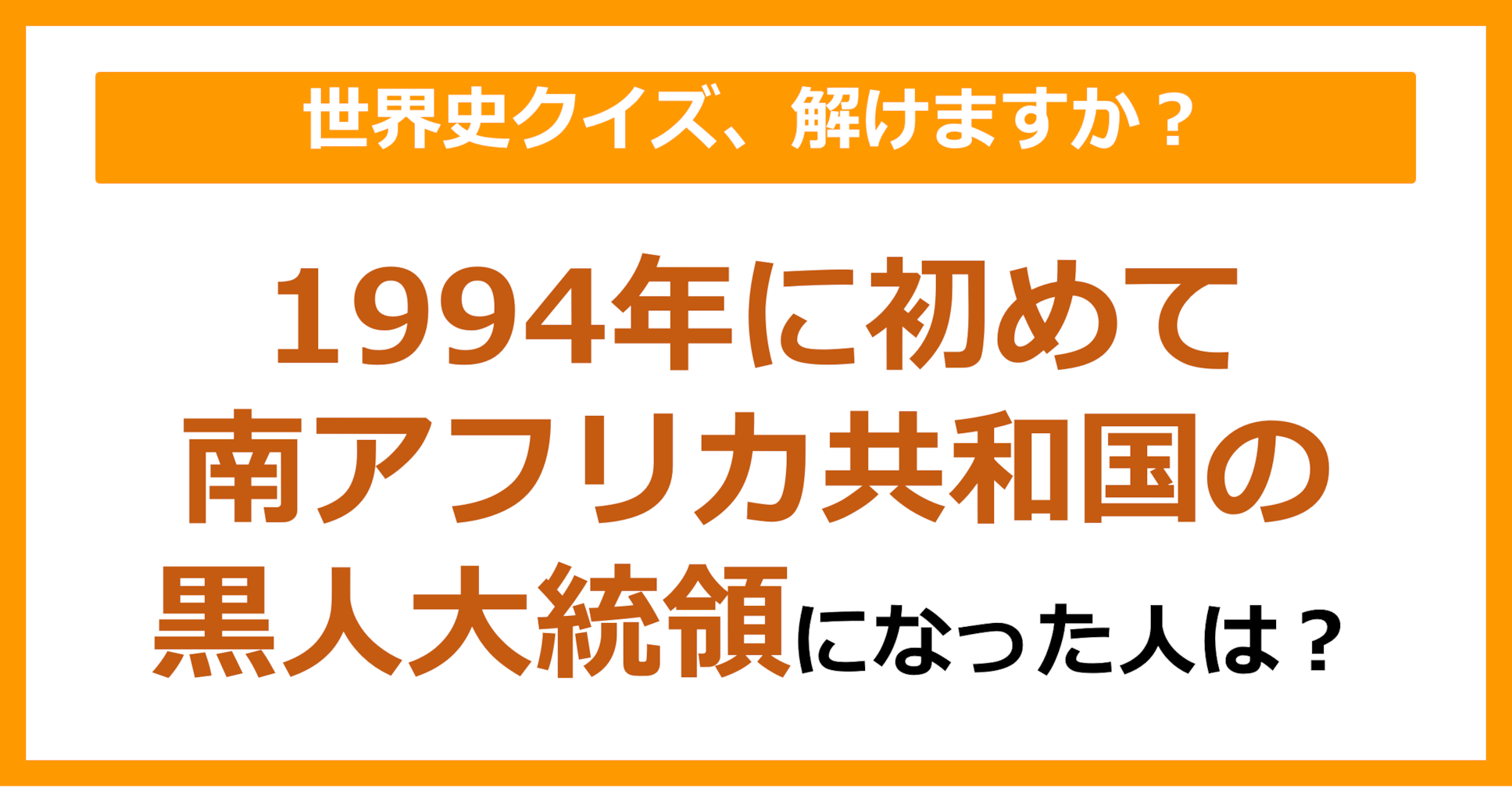 【世界史】1994年に初めて南アフリカ共和国の黒人大統領になった人は？（第86問）