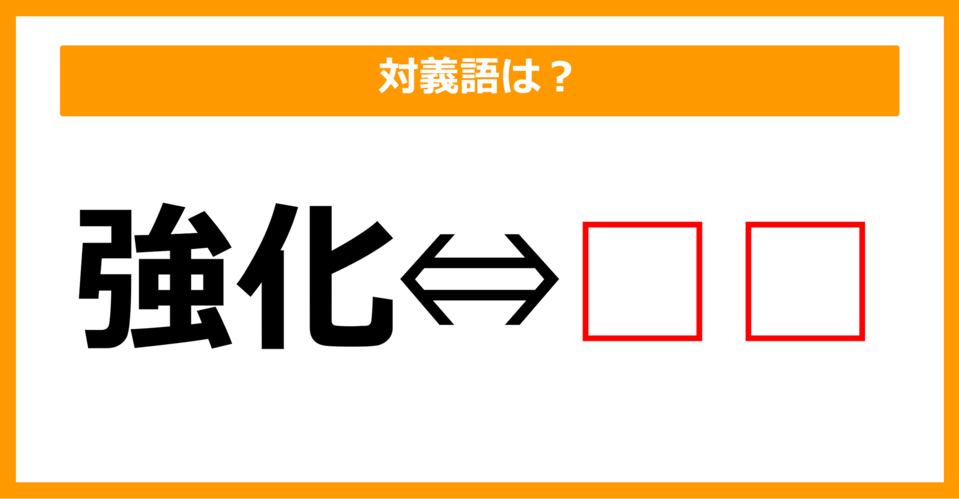 【対義語クイズ】「強化」の対義語は何でしょう？（第277問）