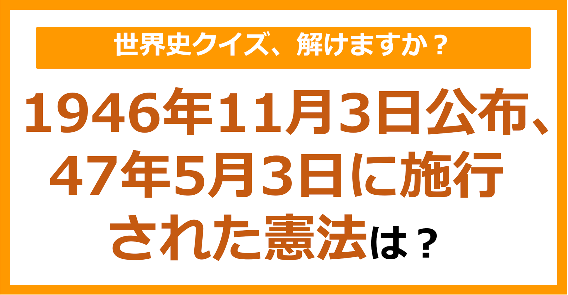 【世界史】1946年11月3日に公布、47年5月3日に施行された憲法は？（第121問）