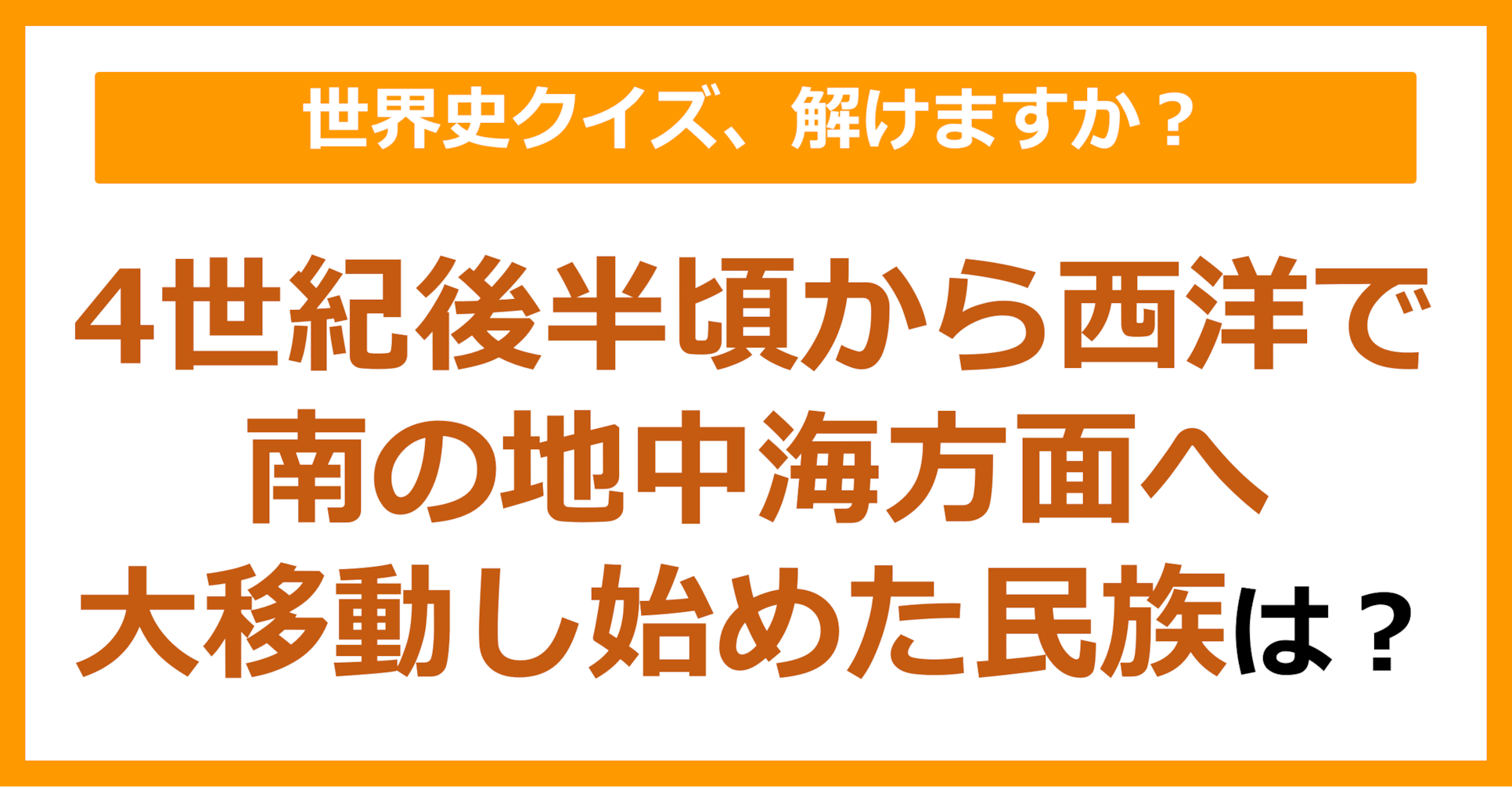 【世界史】4世紀後半頃から西洋で南の地中海方面へ大移動し始めた民族は？（第163問）