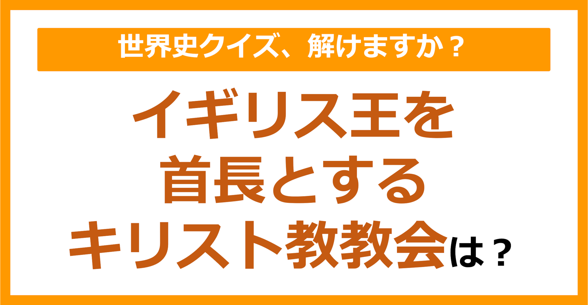 【世界史】イギリス王を首長とするキリスト教教会は？（第233問）