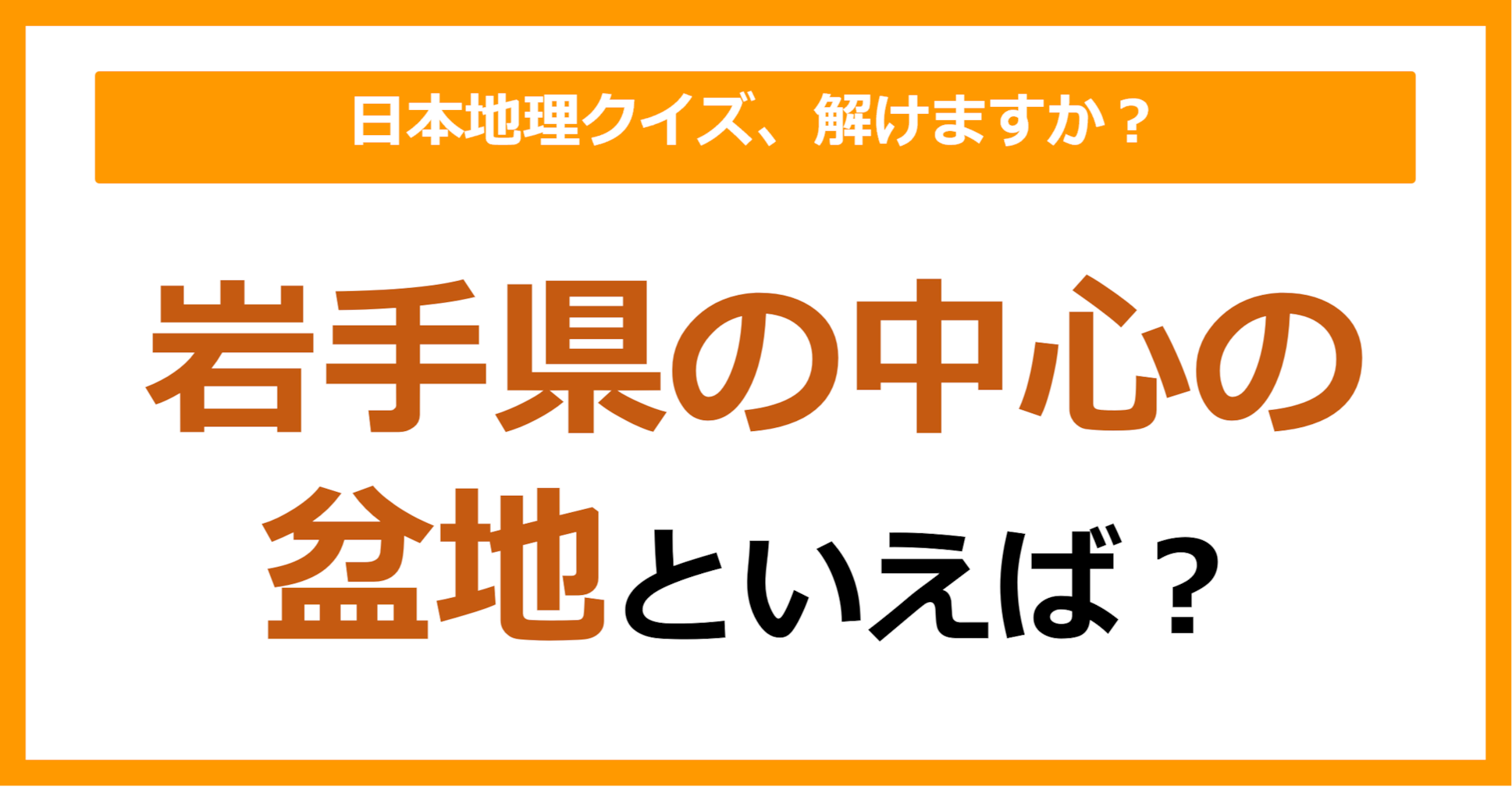 【日本地理】岩手県の中心の盆地といえば？（第218問）