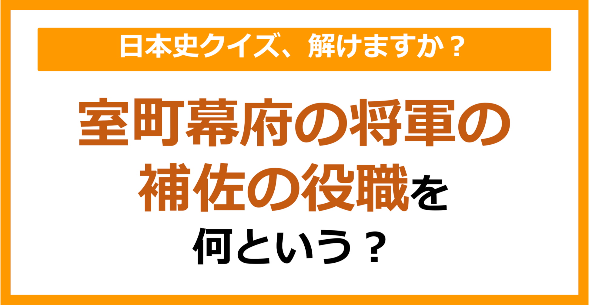 【日本史】室町幕府の将軍の補佐の役職を何という？（第136問）