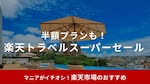 【2025】楽天トラベルスーパーセールはいつ開催？半額クーポンや5と0のつく日キャンペーンを活用してお得に旅行しよう