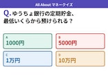 Q. ゆうちょ銀行の定期貯金、最低いくらから預けられる？【お金のことがもっと分かる！マネークイズ】