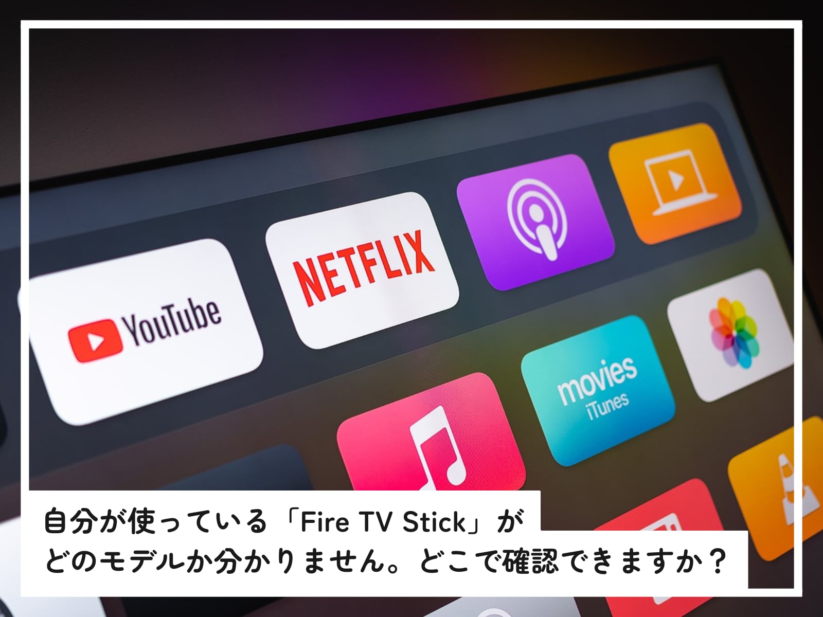 「Amazon Fire TV Stick」のモデルを確認する方法は？