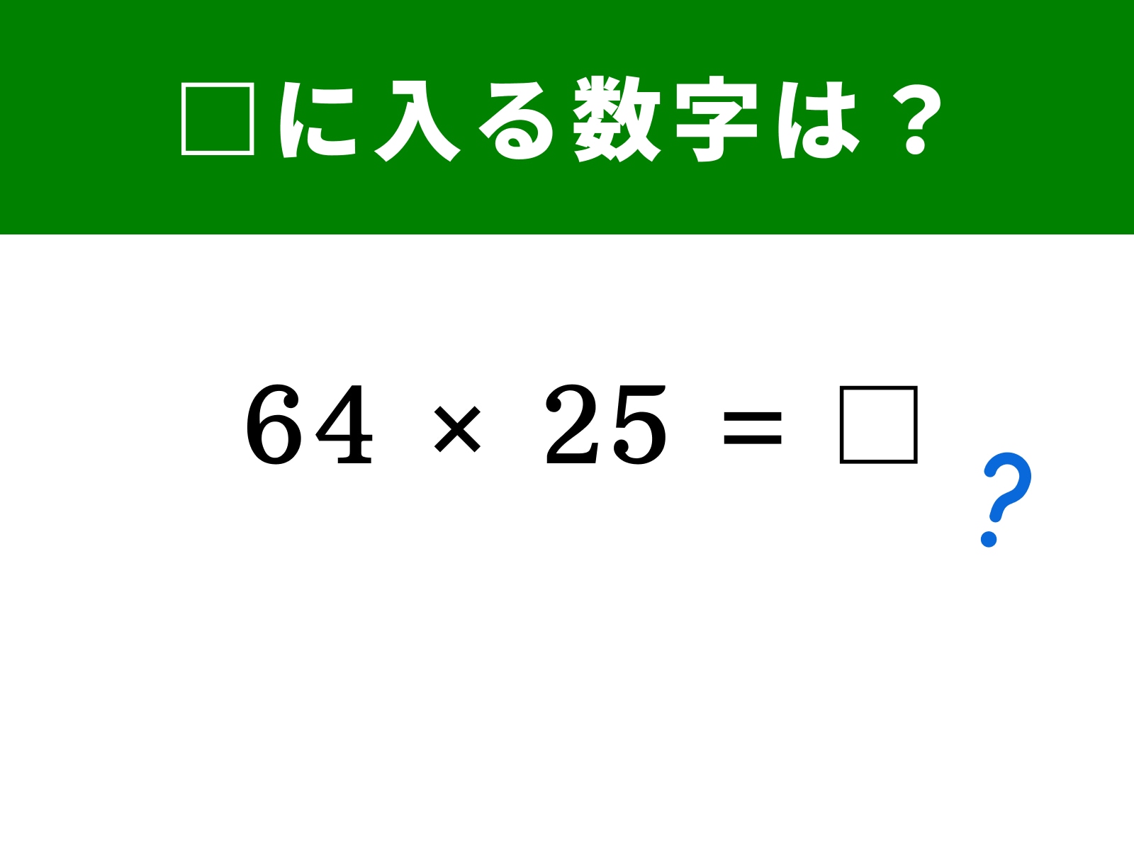 問題：64 × 25 = □