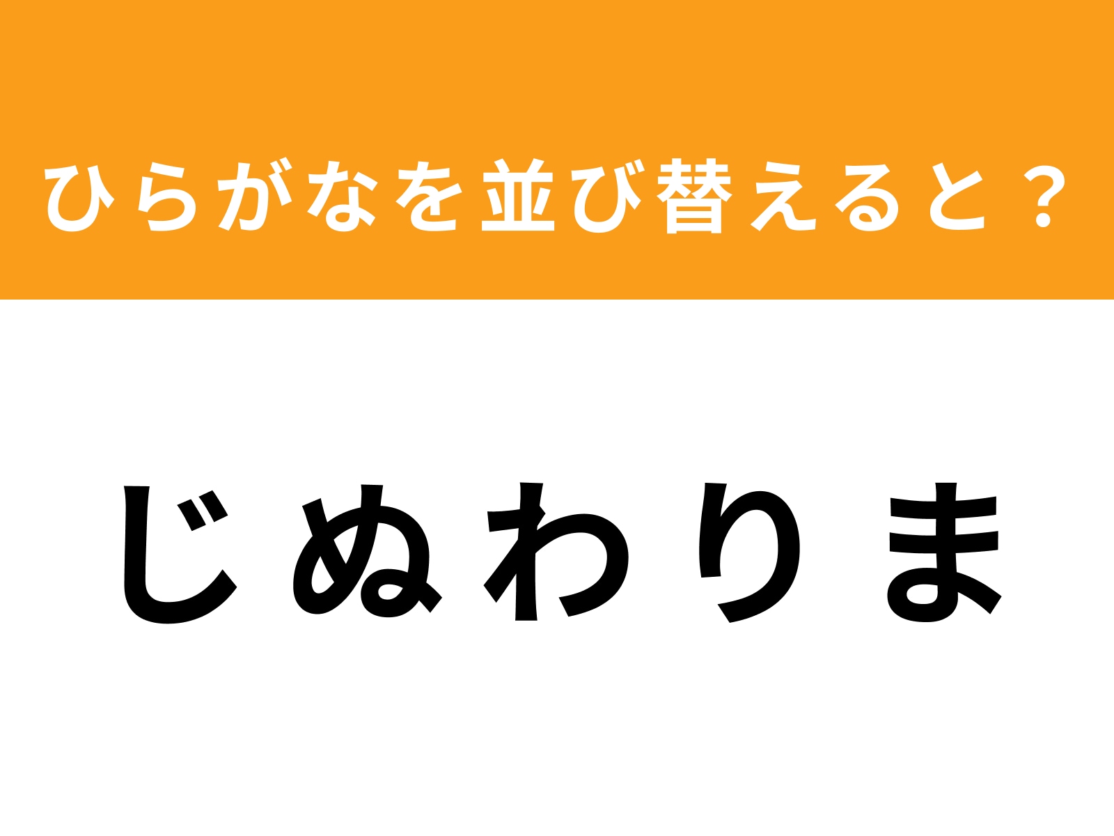 問題：じ ぬ わ り ま を並び替えると？
