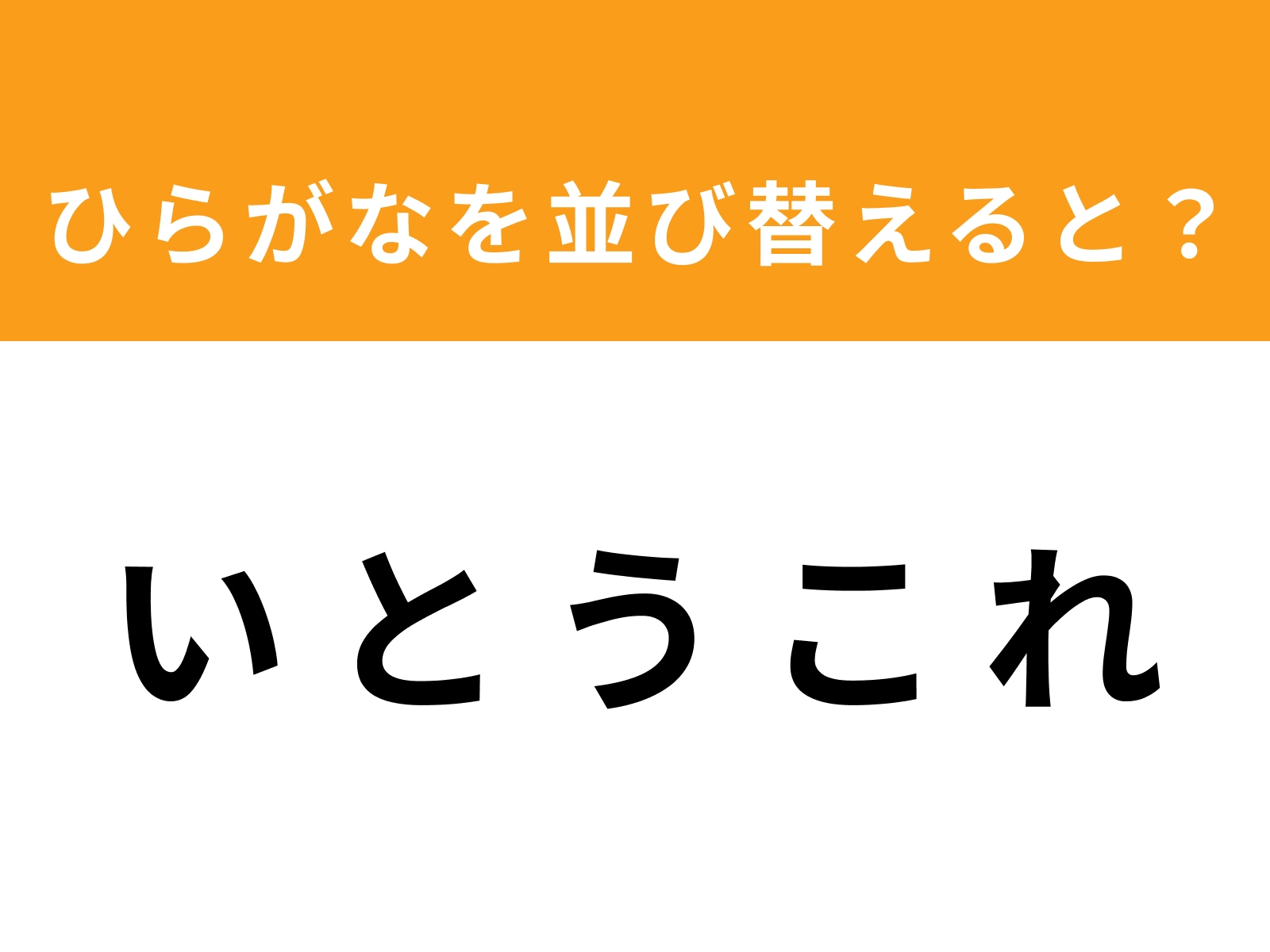問題：い と う こ れ を並び替えると？