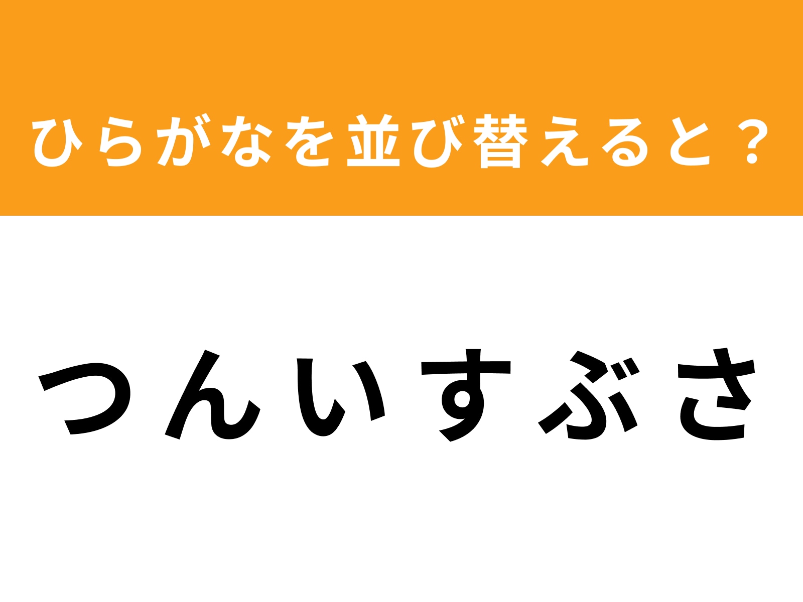問題：つ ん い す ぶ さ を並び替えると？