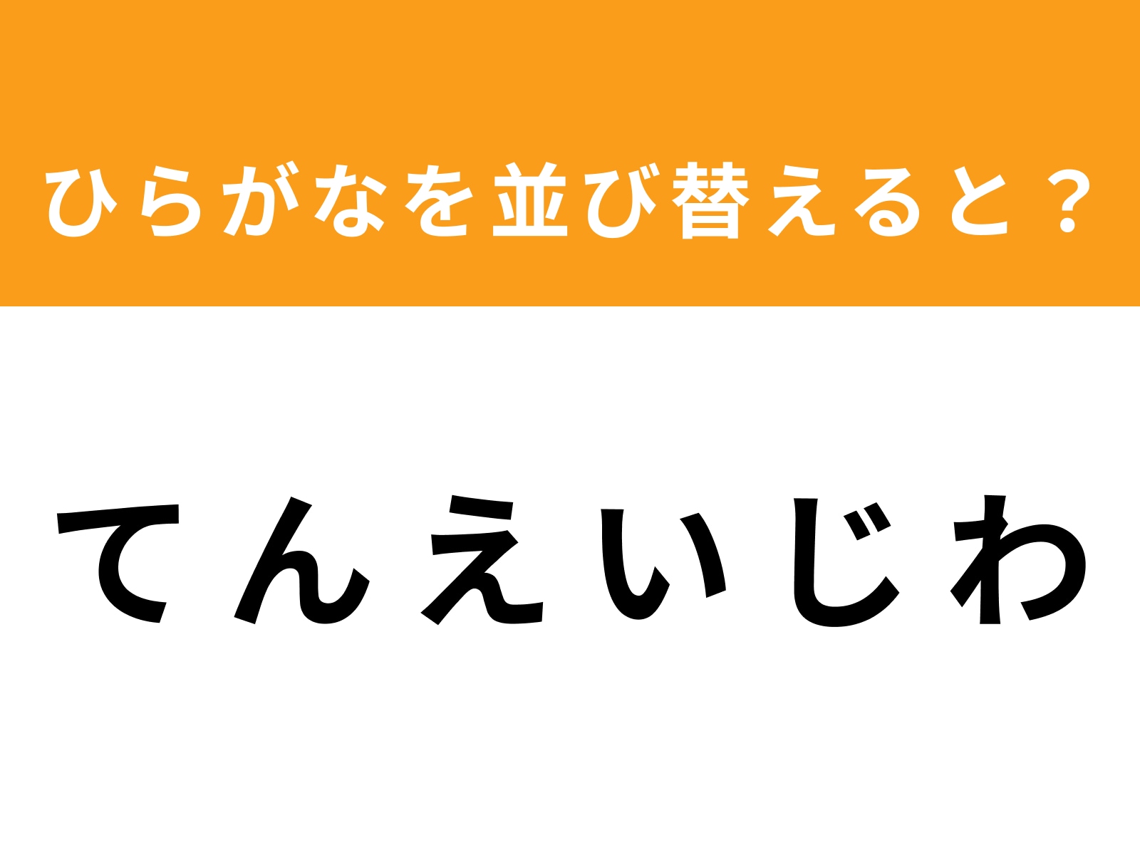 問題：て ん え い じ わ を並び替えると？