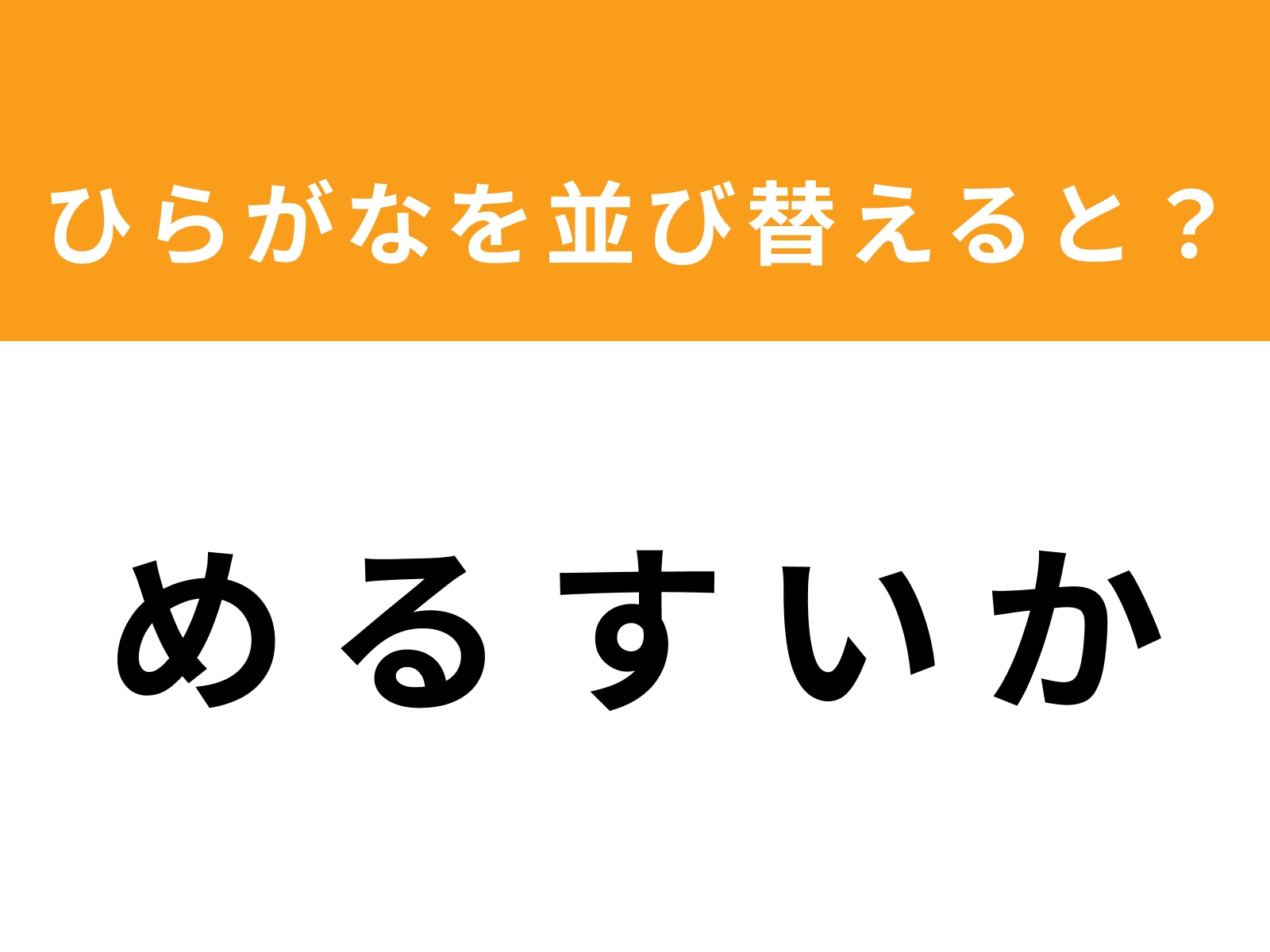 問題：め る す い か を並び替えると？