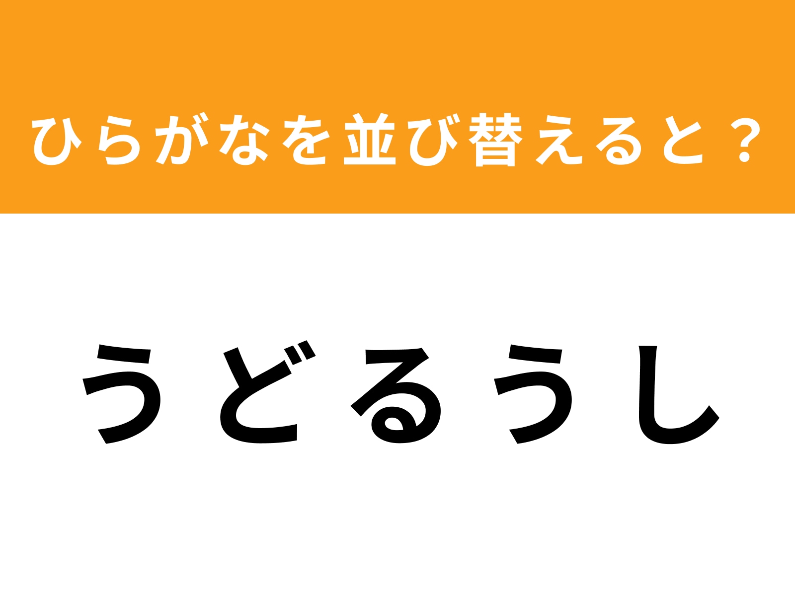 問題：う ど る う しを並び替えると？