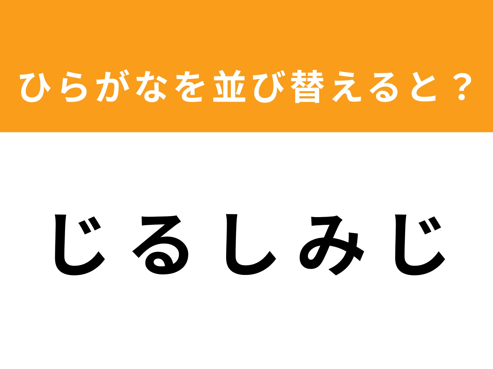 問題：じ る し み じを並び替えると？