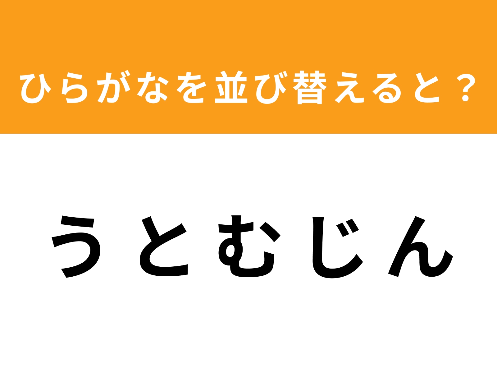 問題：う と む じ んを並び替えると？