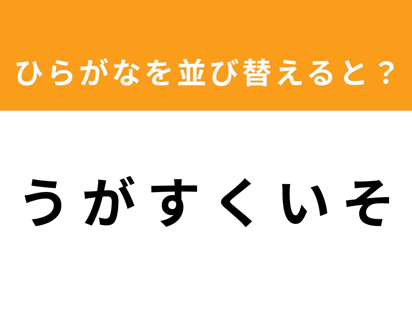 問題：う が す く い そを並び替えると？