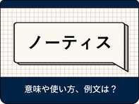 ノーティスの意味とは？ ビジネスでの使い方や例文、言い換え表現を解説